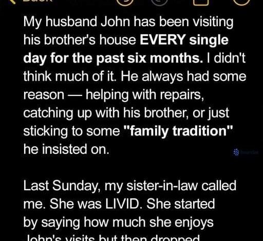 My Husband Had Been Visiting His Brother’s House Daily for 6 Months, When My SIL Called Me Last Sunday, I Was Shocked