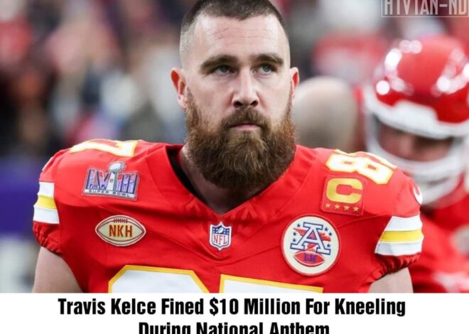 Travis Kelce Hit with Record $10 Million Fine for Kneeling During National Anthem: A New Controversy in Sports and Politics