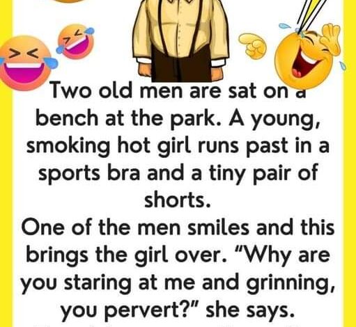 Old men sitting on a bench…We’ve chuckled with tears with this joke… –