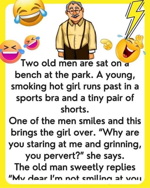 Old men sitting on a bench…We’ve chuckled with tears with this joke… –